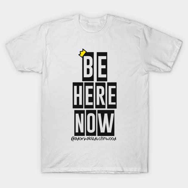 Be Here Now T-Shirt by adorkabledustinwood